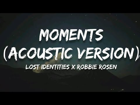 Lost Identities x Robbie Rosen - Moments (Lyrics) (Acoustic Version)