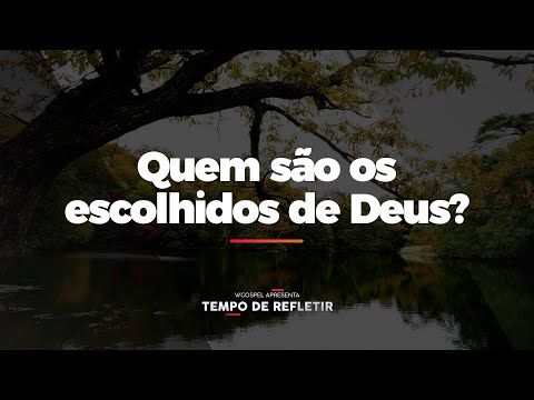 [Tempo de Refletir] Quem são os escolhidos de Deus?