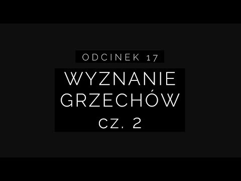 Wielki Post 2018 - Odcinek 17: wyznanie grzechów cz. 2