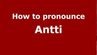 How to pronounce Antti