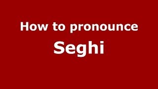 How to pronounce Seghi