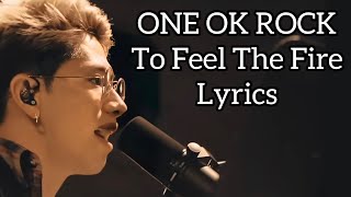 ONE OK ROCK /  To Feel The Fire  / Lyrics / 歌詞