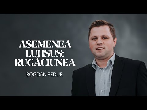 Bogdan Fedur - Asemenea lui Isus: Rugăciunea