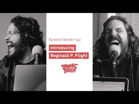 Dynamic Banter 143: Introducing Reginald P. Flight