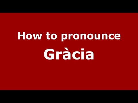 How to pronounce Gràcia (Spanish/Spain) - PronounceNames.com