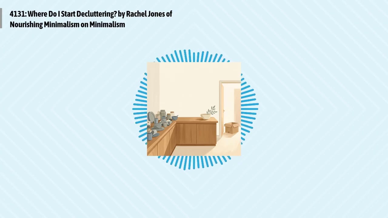 4131: Where Do I Start Decluttering? by Rachel Jones of Nourishing Minimalism on Minimalism |...