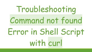 Download the video "Troubleshooting Command not found Error in Shell Script with curl"