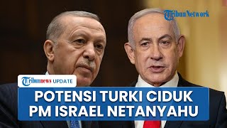 Peluang Turki Seret PM Israel ke Penjara Gegara Kejahatan Kemanusiaan seusai Rilis Surat Penangkapan