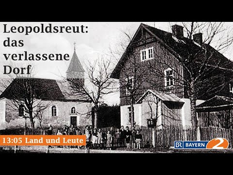 Bilder aus dem verlassenen Dorf Leopoldsreut - Radiobeitrag von Bayern 2 & BR Heimat