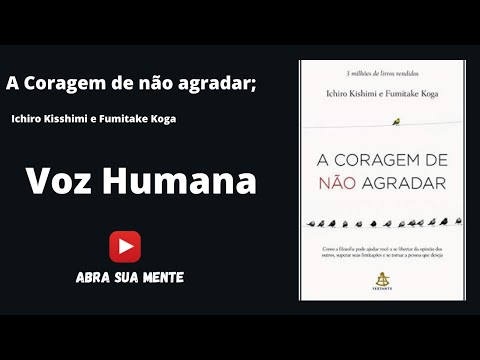 AudioLivro - A Coragem de Não agradar - Ichiro Kishimi e Fumitake Koga - PORTUGUÊS