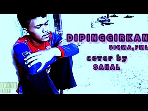 DIPINGGIRKAN - SIQMA , FML ( COVER BY SAHAL )