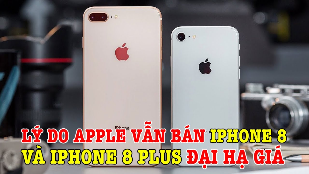 Lý do khiến Apple vẫn còn bán iPhone 8 và iPhone 8 Plus ĐẠI HẠ GIÁ