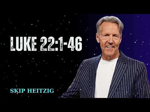 Luke 22:1-46 - Skip Heitzig Message