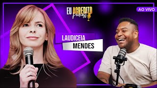 LAUDICEIA MENDES - ESPIRITUALIDADE E SEXUALIDADE SEM CENSURA | EU ACREDITO PODCAST AO VIVO