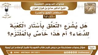 [460 /641] هل يشرع التعلق بأستار الكعبة للدعاء؟ أم أن هذا خاص بالملتزم؟ الشيخ صالح الفوزان image