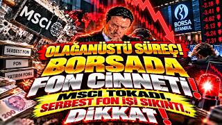 OLAĞANÜSTÜ ŞEYLER OLUYOR! BORSADA FON CİNNETİ, MSCİ TOKADI, SERBEST FON İŞİ SIKI