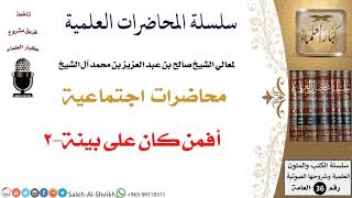 صورة أفمن كان على بينة-2 لمعالي الشيخ صالح آل الشيخ - اجتماعية - كبار العلماء