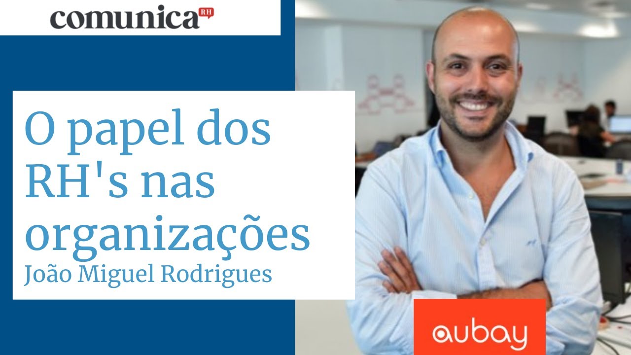Qual o papel do RH nas organizações - João Miguel Rodrigues, Aubay | comunicaRH