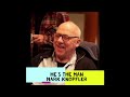 He's the man - Mark Knopfler