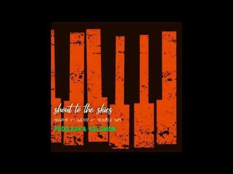 SHOUT TO THE SKIES-PRIVATE X ONETOX X TROUBLE SUM(PROD.BAKA SOLOMON)