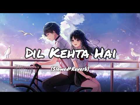 Dil Kehta Hai (Slowed+Reverb) #lofimusic #lofi #slowed #viral