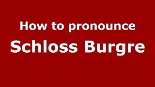 How to pronounce Schloss Burgre