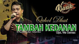 Download lagu TAMBAH KEDANAN  - OCHOL DHUT mp3