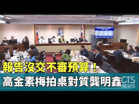 報告沒交不審預算！　高金素梅拍桌對質龔明鑫