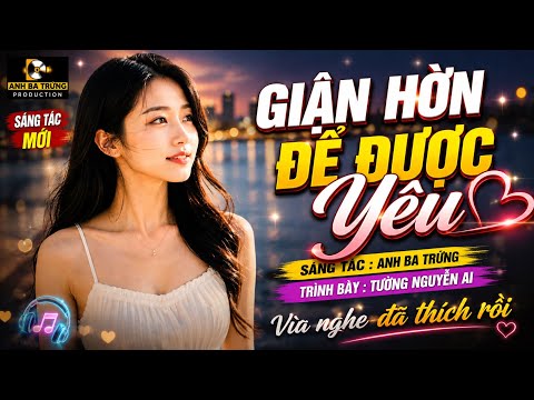 GIẬN HỜN ĐỂ ĐƯỢC YÊU - ANH BA TRỨNG - BOLERO - SÁNG TÁC MỚI NGHE CỰC ÊM TAI 