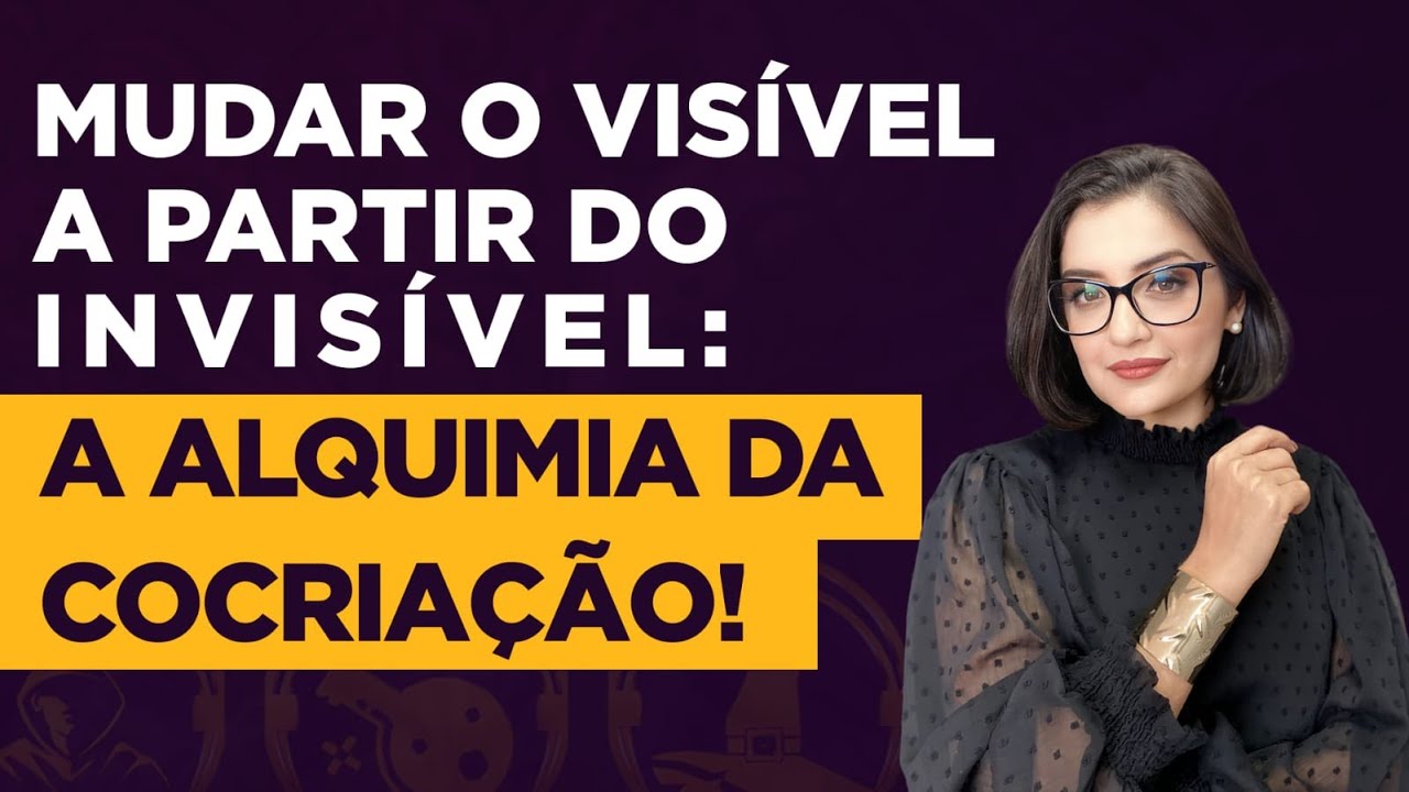 Mudar o visível a partir do invisível: A Alquimia da Cocriação