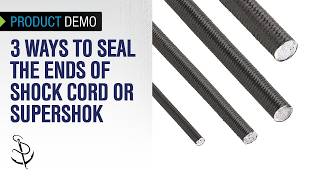 3 Great Ways to Seal the Ends of Shock Cord or SuperShok