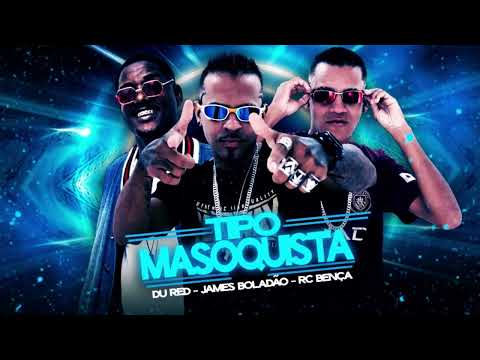 TIPO MASOQUISTA - JAMES BOLADÃO, RC BENÇA, MC DU RED, AMÉRICO NO BEAT