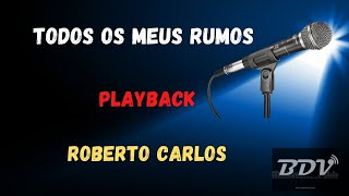 Todos os meus rumos -  Roberto Carlos - Playback - Karaokê