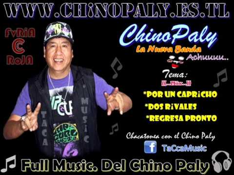 CHiNO PALY - Por un Capricho-Dos Rivales-Regresa Pronto Mix **2012**