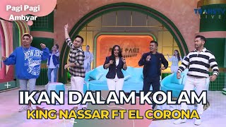 Download lagu Ikan Dalam Kolam King Nassar Feat El Corona PAGI P... mp3