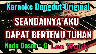 Download lagu SEANDAINYA AKU DAPAT BERTEMU TUHAN [ Leo Waldy ] Karaoke Dangdut Original || Nada Dasar = G mp3