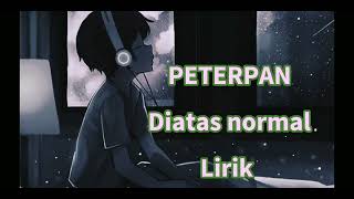diatas normal ( PETERPAN ) Lirik