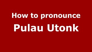 How to pronounce Pulau Utonk