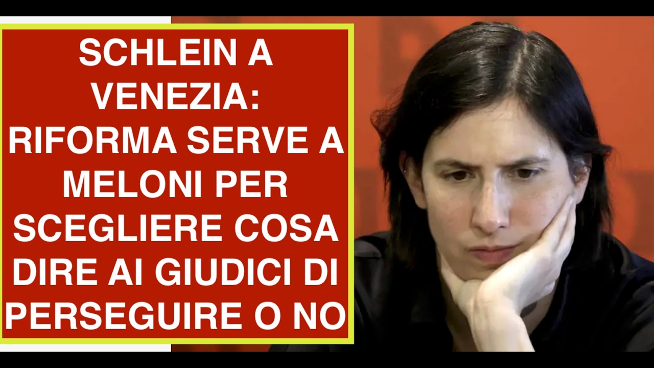 SCHLEIN A VENEZIA: RIFORMA SERVE A MELONI PER SCEGLIERE COSA DIRE AI GIUDICI DI PERSEGUIRE O NO
