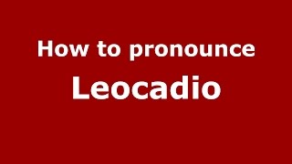 How to pronounce Leocadio