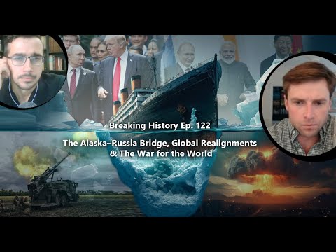 Breaking History Ep 122: The Alaska–Russia Bridge, Global Realignments & The War for the World