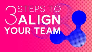 3 Steps To Align Your Team!