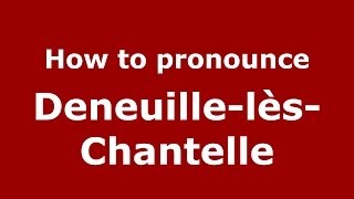How to pronounce Deneuille-Lès-Chantelle