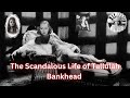 The Scandalous Life of Tallulah Bankhead.