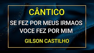 SE FEZ POR MEUS IRMAOS VOCE FEZ POR MIM  - GILSON CASTILHO