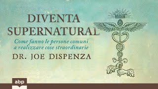 Diventa supernatural. Come fanno le persone comuni... Dr. Joe Dispenza. Audiolibro italiano