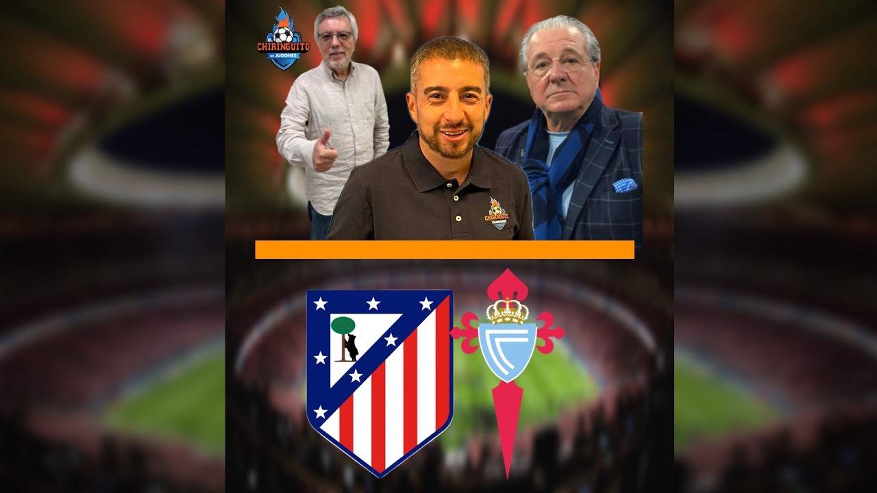 ⚽ ATLETI - CELTA | CHIRINGUITO LIVE