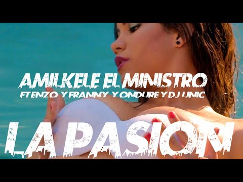 AMILKELE EL MINISTRO Ft. ENZO, FRANNY, ONDURE - LA PASION - (OFFICIAL VIDEO) (REGGAETON 2018)