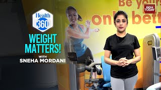 Health 360: Busting Myths Around Weight Loss & Weight Lifting | India Today | Sneha Mordani