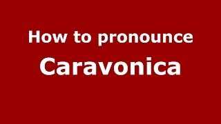 How to pronounce Caravonica